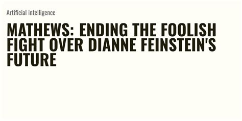 Mathews: Ending the foolish fight over Dianne Feinstein’s future
